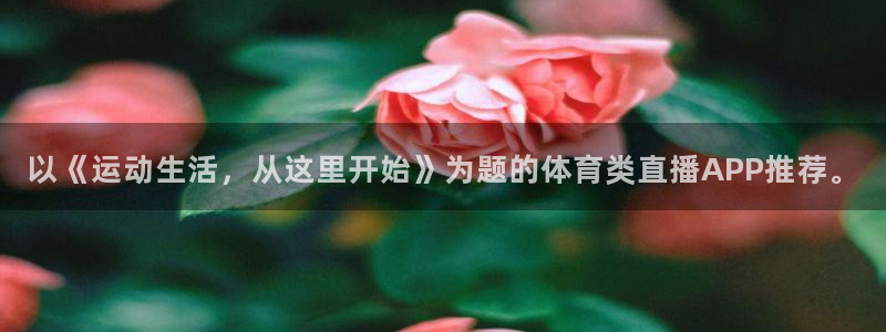 lyzb绿茵直播真实球迷汇：以《运动生活，从这里开始》为题的体育类直播APP推荐。